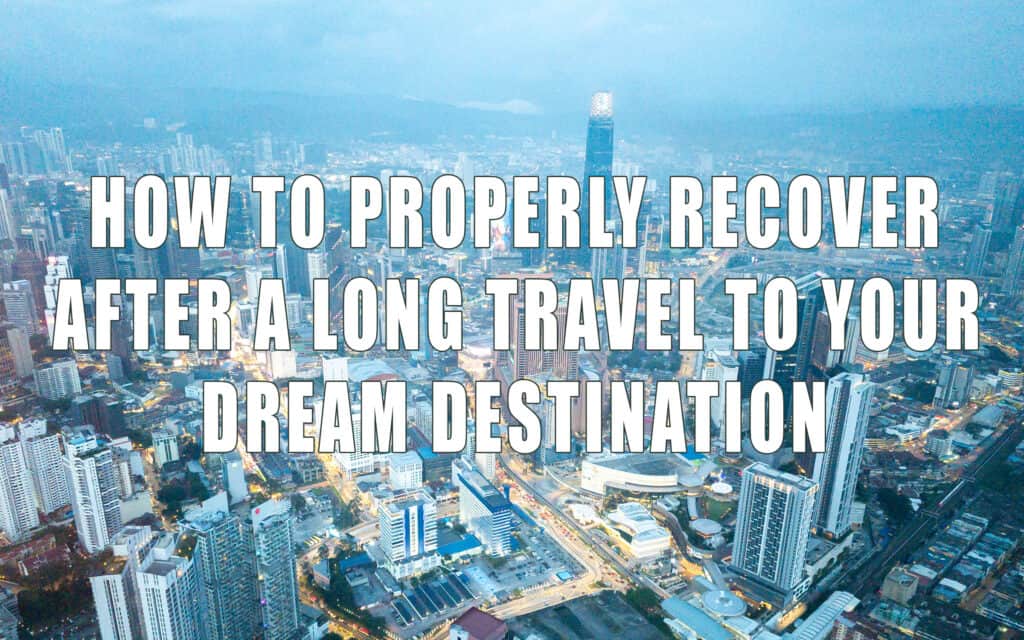 How to Properly Recover After a Long Travel to Your Dream Destination